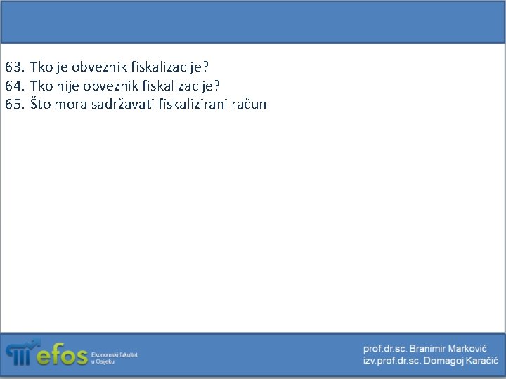 63. Tko je obveznik fiskalizacije? 64. Tko nije obveznik fiskalizacije? 65. Što mora sadržavati