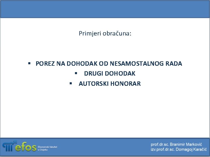 Primjeri obračuna: § POREZ NA DOHODAK OD NESAMOSTALNOG RADA § DRUGI DOHODAK § AUTORSKI