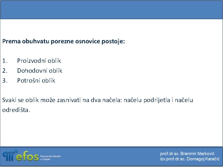 Prema obuhvatu porezne osnovice postoje: 1. 2. 3. Proizvodni oblik Dohodovni oblik Potrošni oblik