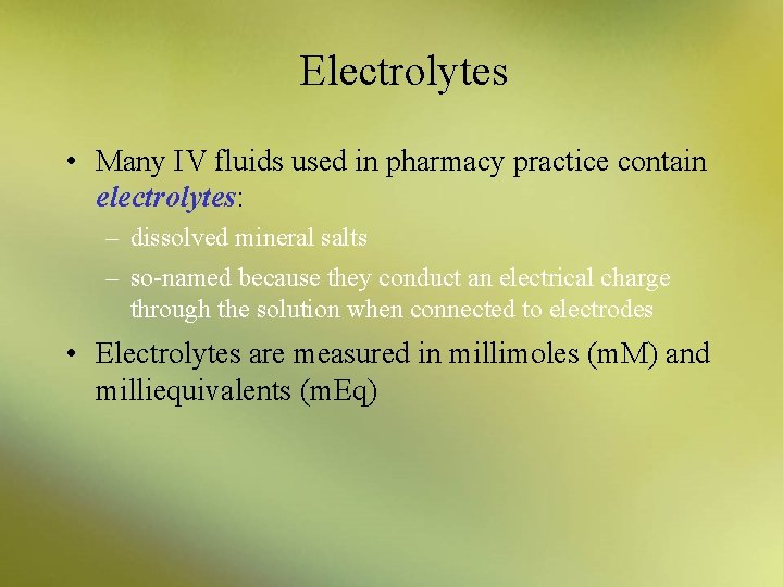 Electrolytes • Many IV fluids used in pharmacy practice contain electrolytes: – dissolved mineral