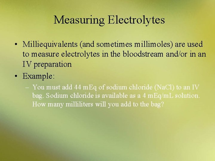 Measuring Electrolytes • Milliequivalents (and sometimes millimoles) are used to measure electrolytes in the