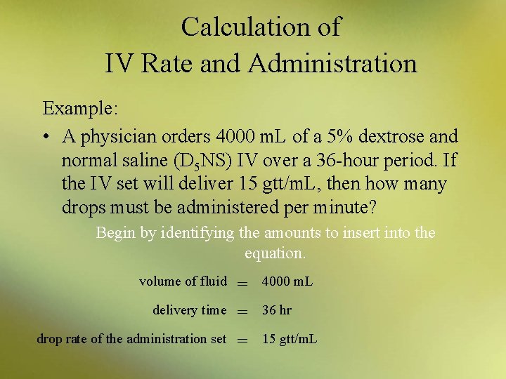 Calculation of IV Rate and Administration Example: • A physician orders 4000 m. L