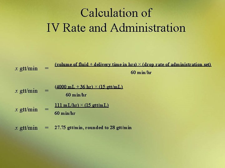 Calculation of IV Rate and Administration x gtt/min = = x gtt/min = (volume