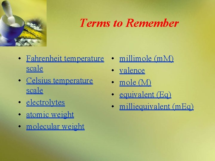 Terms to Remember • Fahrenheit temperature scale • Celsius temperature scale • electrolytes •