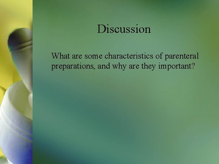 Discussion What are some characteristics of parenteral preparations, and why are they important? 