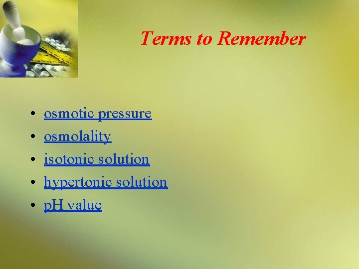 Terms to Remember • • • osmotic pressure osmolality isotonic solution hypertonic solution p.