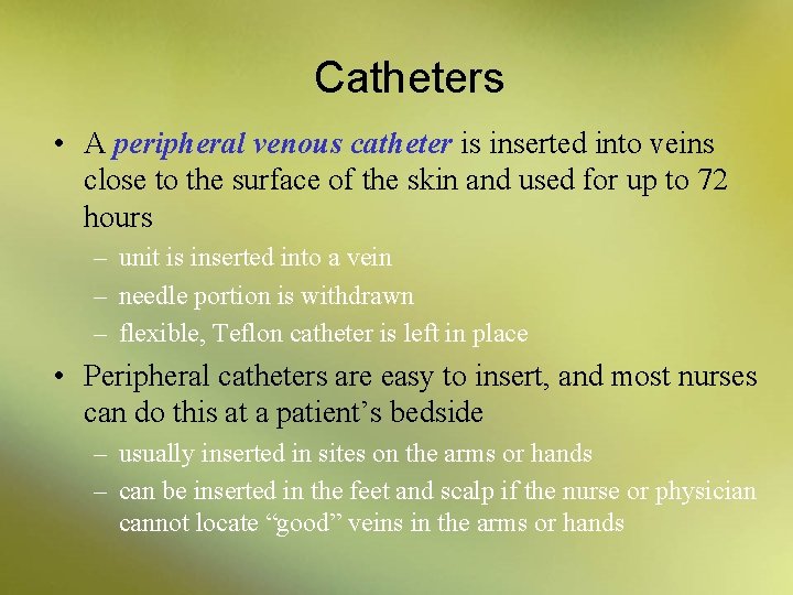 Catheters • A peripheral venous catheter is inserted into veins close to the surface