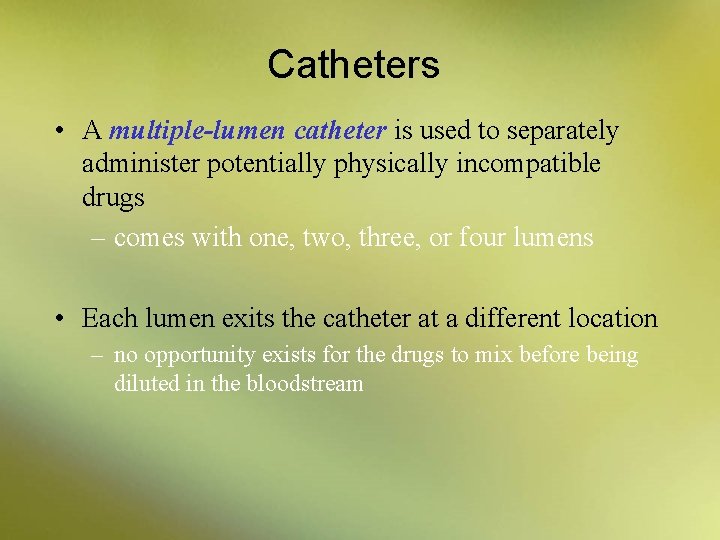 Catheters • A multiple-lumen catheter is used to separately administer potentially physically incompatible drugs