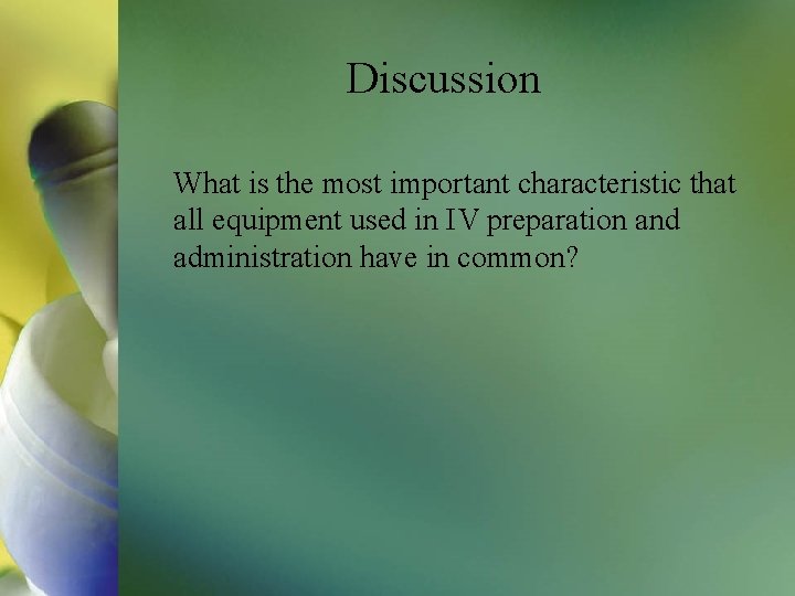 Discussion What is the most important characteristic that all equipment used in IV preparation