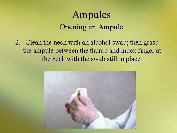 Ampules Opening an Ampule 2. Clean the neck with an alcohol swab; then grasp