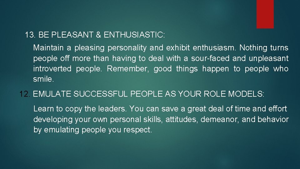 13. BE PLEASANT & ENTHUSIASTIC: Maintain a pleasing personality and exhibit enthusiasm. Nothing turns