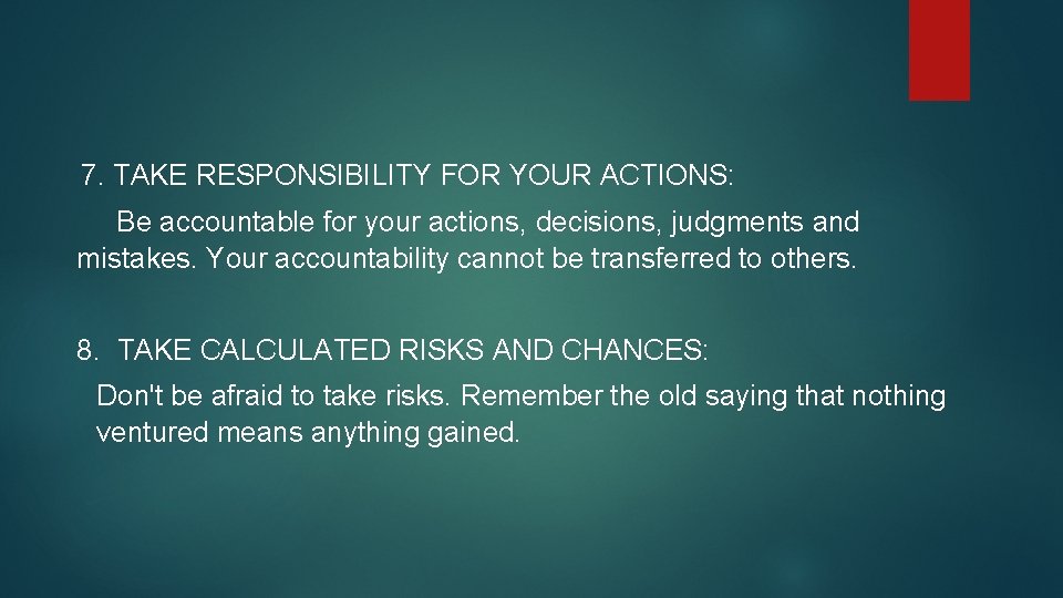  7. TAKE RESPONSIBILITY FOR YOUR ACTIONS: Be accountable for your actions, decisions, judgments