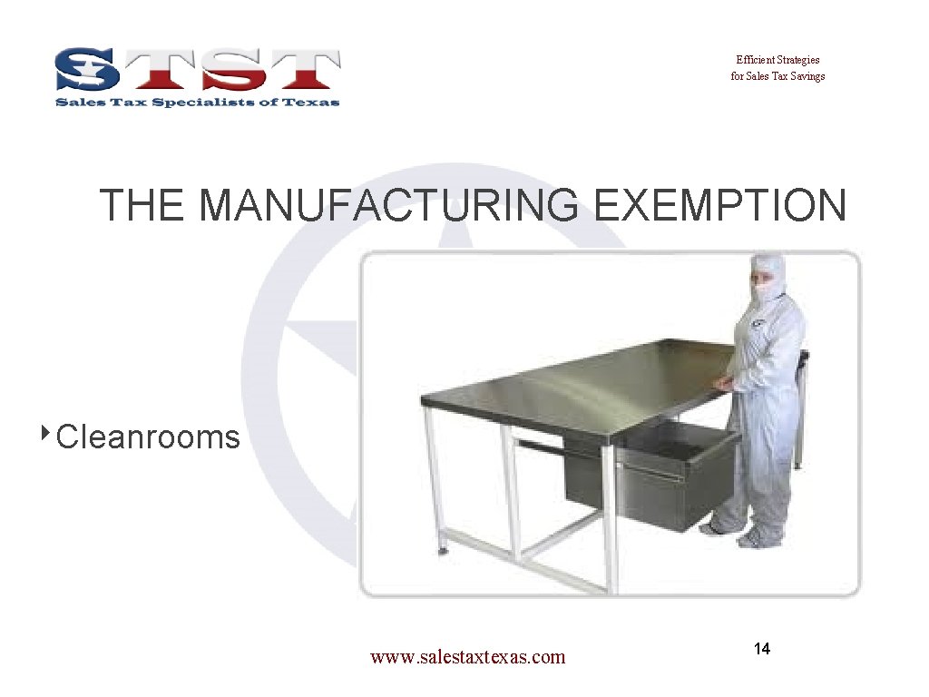 Efficient Strategies for Sales Tax Savings THE MANUFACTURING EXEMPTION ‣Cleanrooms www. salestaxtexas. com 14