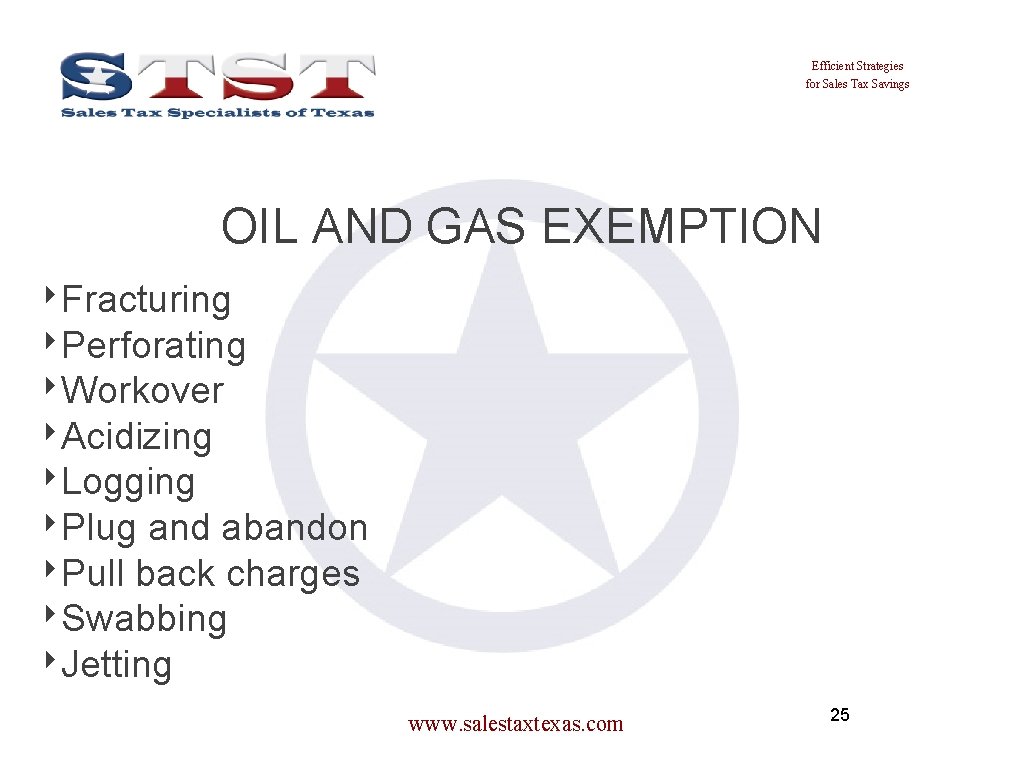 Efficient Strategies for Sales Tax Savings OIL AND GAS EXEMPTION ‣Fracturing ‣Perforating ‣Workover ‣Acidizing