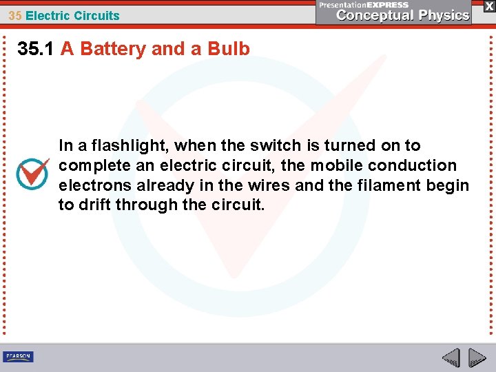 35 Electric Circuits 35. 1 A Battery and a Bulb In a flashlight, when