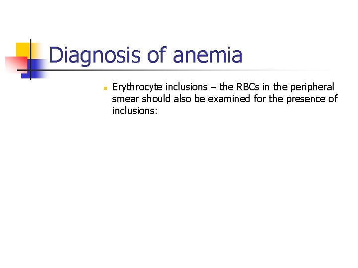 Diagnosis of anemia n Erythrocyte inclusions – the RBCs in the peripheral smear should