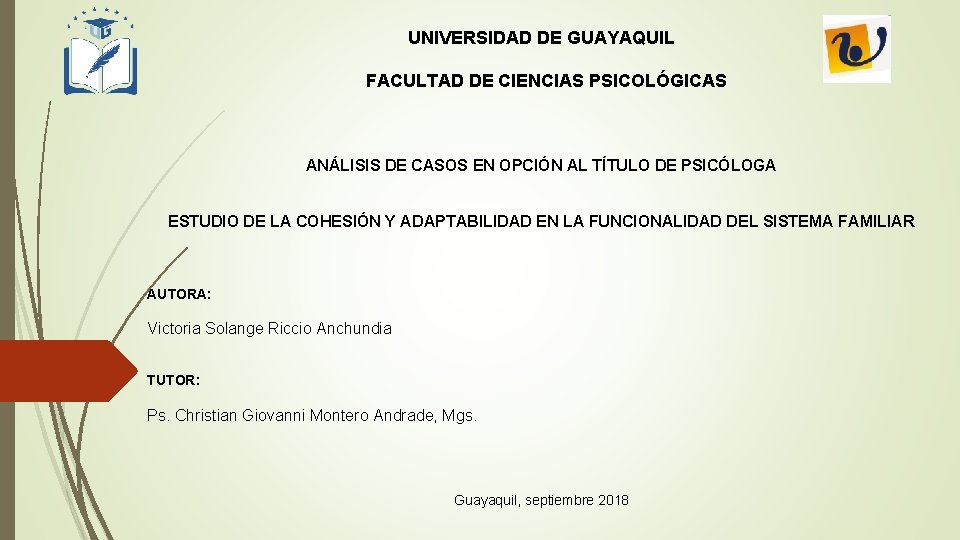 UNIVERSIDAD DE GUAYAQUIL FACULTAD DE CIENCIAS PSICOLÓGICAS ANÁLISIS DE CASOS EN OPCIÓN AL TÍTULO UNIVERSIDAD DE GUAYAQUIL FACULTAD DE CIENCIAS PSICOLÓGICAS ANÁLISIS DE CASOS EN OPCIÓN AL TÍTULO