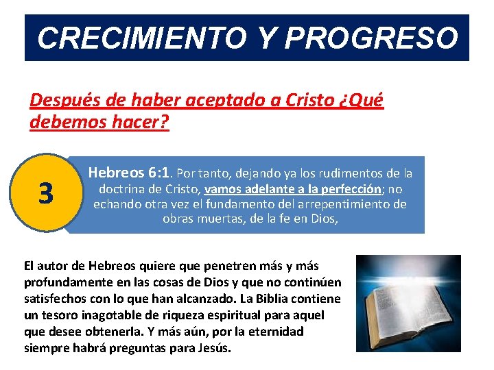 CRECIMIENTO Y PROGRESO Después de haber aceptado a Cristo ¿Qué debemos hacer? 3 Hebreos CRECIMIENTO Y PROGRESO Después de haber aceptado a Cristo ¿Qué debemos hacer? 3 Hebreos