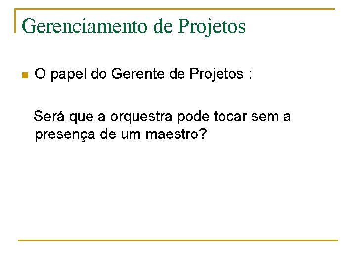 Gerenciamento de Projetos n O papel do Gerente de Projetos : Será que a