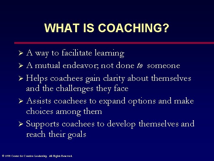 WHAT IS COACHING? A way to facilitate learning Ø A mutual endeavor; not done