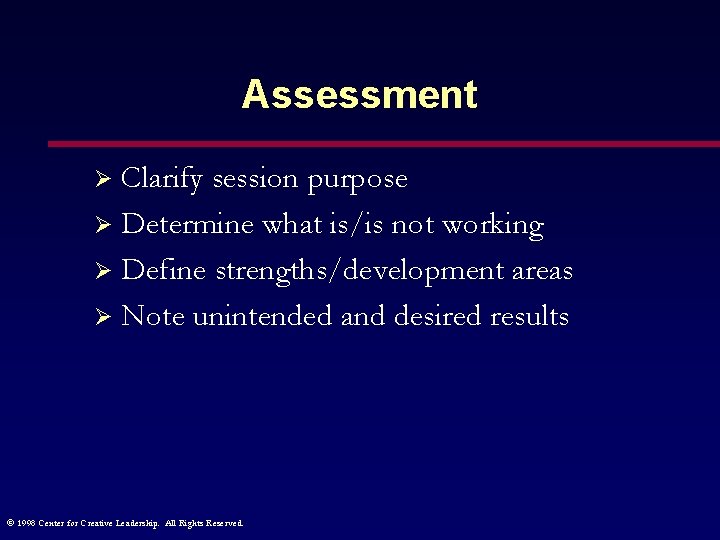 Assessment Clarify session purpose Ø Determine what is/is not working Ø Define strengths/development areas