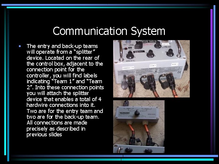 Communication System • The entry and back-up teams will operate from a “splitter” device. Communication System • The entry and back-up teams will operate from a “splitter” device.