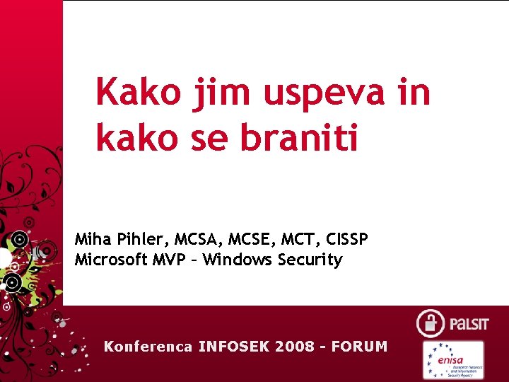 Kako jim uspeva in kako se braniti Miha Pihler, MCSA, MCSE, MCT, CISSP Microsoft