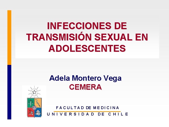 INFECCIONES DE TRANSMISIÓN SEXUAL EN ADOLESCENTES Adela Montero Vega CEMERA F A C U
