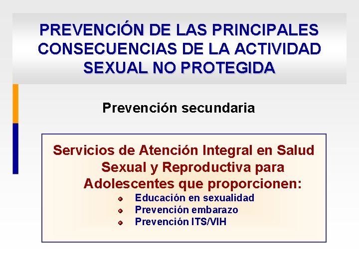 PREVENCIÓN DE LAS PRINCIPALES CONSECUENCIAS DE LA ACTIVIDAD SEXUAL NO PROTEGIDA Prevención secundaria Servicios