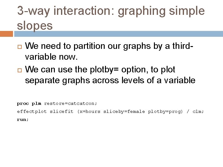 3 -way interaction: graphing simple slopes We need to partition our graphs by a