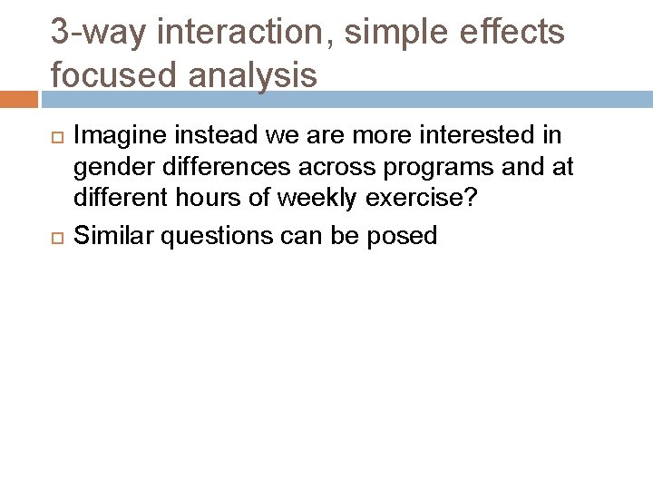 3 -way interaction, simple effects focused analysis Imagine instead we are more interested in