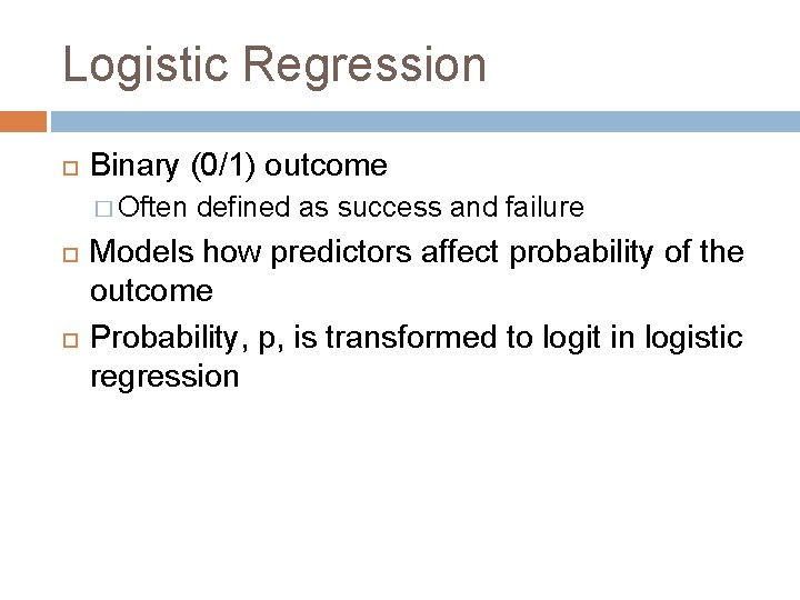 Logistic Regression Binary (0/1) outcome � Often defined as success and failure Models how