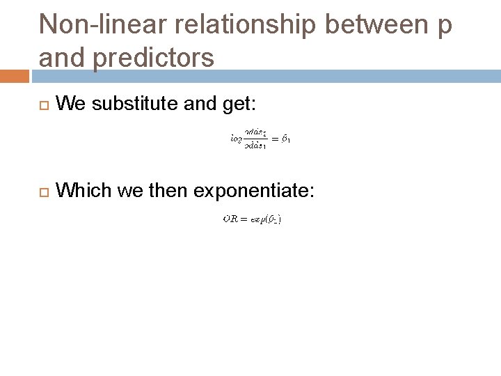 Non-linear relationship between p and predictors We substitute and get: Which we then exponentiate: