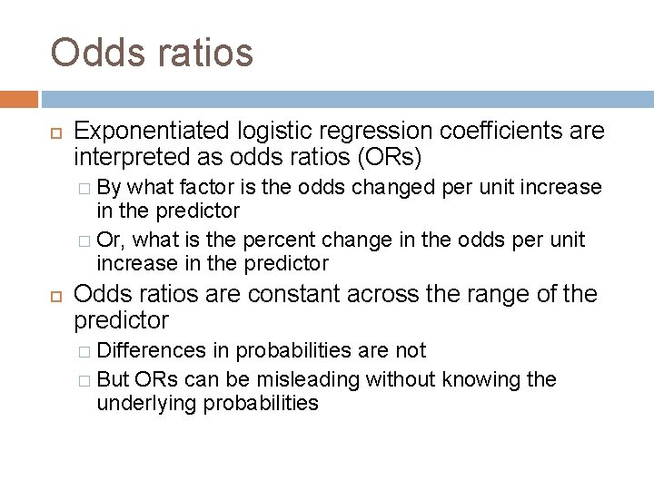 Odds ratios Exponentiated logistic regression coefficients are interpreted as odds ratios (ORs) � By