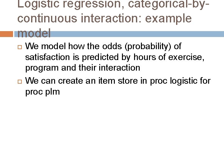 Logistic regression, categorical-bycontinuous interaction: example model We model how the odds (probability) of satisfaction