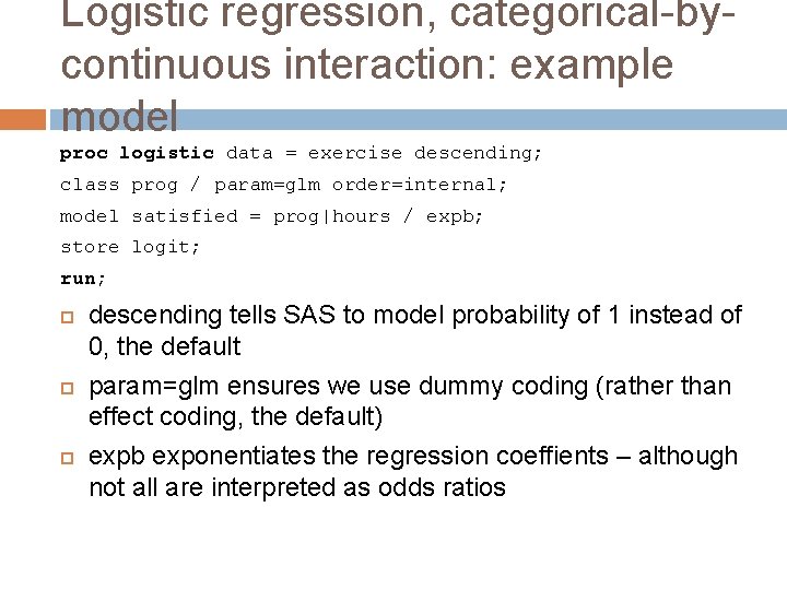 Logistic regression, categorical-bycontinuous interaction: example model proc logistic data = exercise descending; class prog