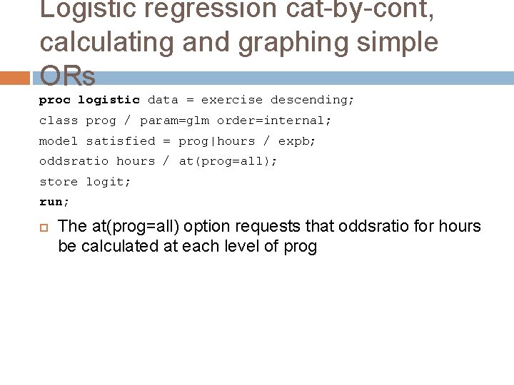 Logistic regression cat-by-cont, calculating and graphing simple ORs proc logistic data = exercise descending;