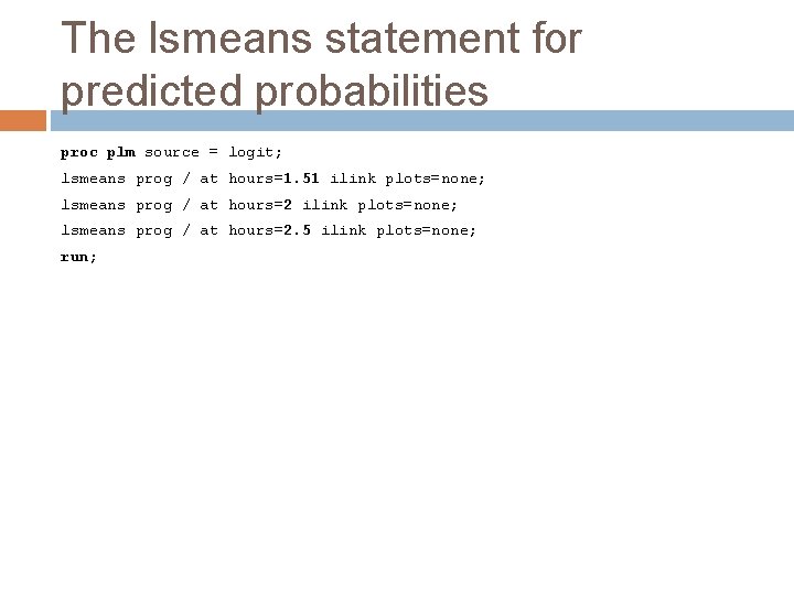 The lsmeans statement for predicted probabilities proc plm source = logit; lsmeans prog /