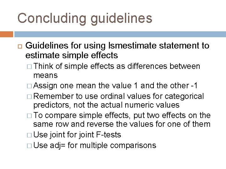 Concluding guidelines Guidelines for using lsmestimate statement to estimate simple effects � Think of