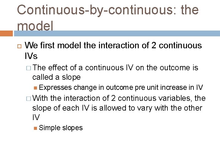 Continuous-by-continuous: the model We first model the interaction of 2 continuous IVs � The