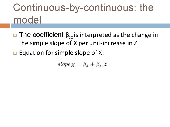 Continuous-by-continuous: the model The coefficient βxz is interpreted as the change in the simple
