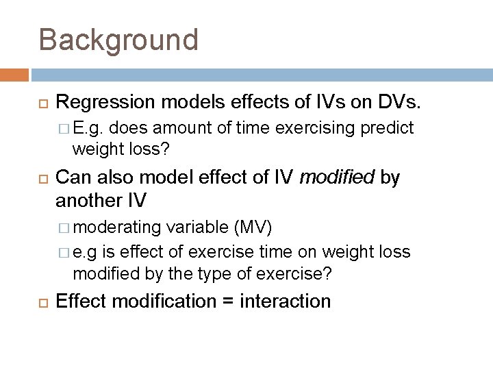 Background Regression models effects of IVs on DVs. � E. g. does amount of