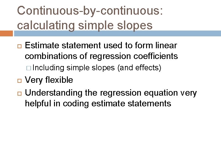 Continuous-by-continuous: calculating simple slopes Estimate statement used to form linear combinations of regression coefficients