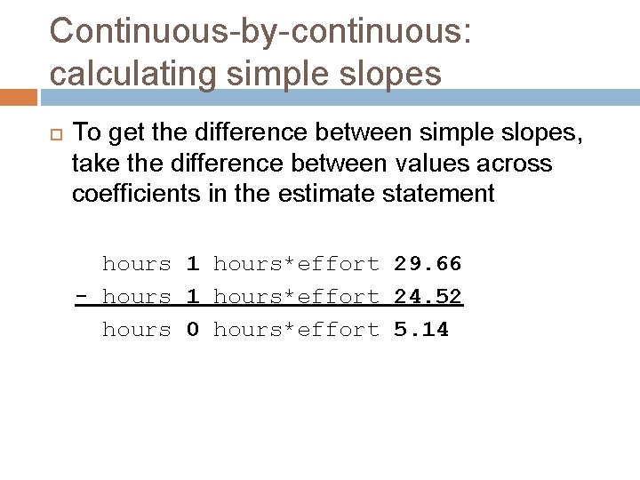 Continuous-by-continuous: calculating simple slopes To get the difference between simple slopes, take the difference