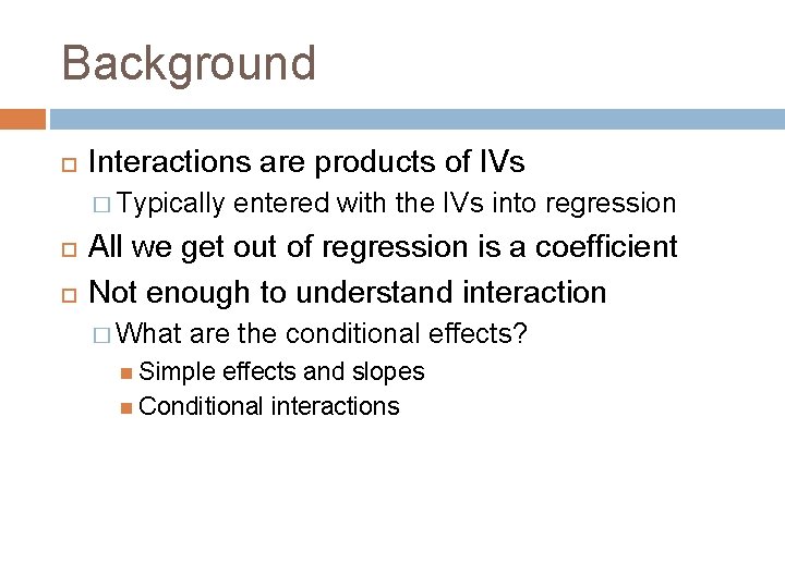 Background Interactions are products of IVs � Typically entered with the IVs into regression