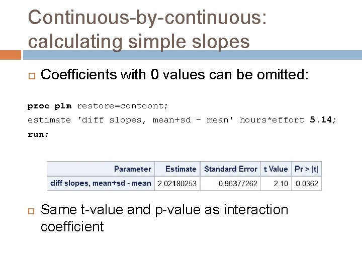 Continuous-by-continuous: calculating simple slopes Coefficients with 0 values can be omitted: proc plm restore=cont;