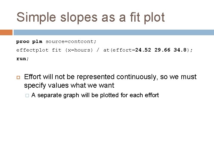 Simple slopes as a fit plot proc plm source=cont; effectplot fit (x=hours) / at(effort=24.