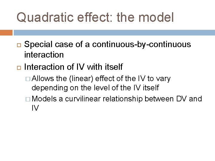 Quadratic effect: the model Special case of a continuous-by-continuous interaction Interaction of IV with