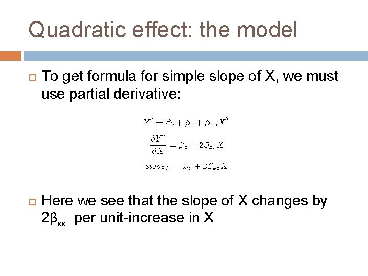 Quadratic effect: the model To get formula for simple slope of X, we must
