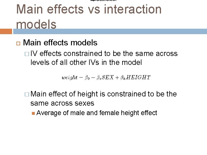 weight=β 0+βs. SEX+βh. HEIGHT Main effects vs interaction models Main effects models � IV